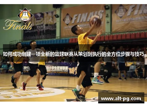如何成功创建一项全新的篮球联赛从策划到执行的全方位步骤与技巧