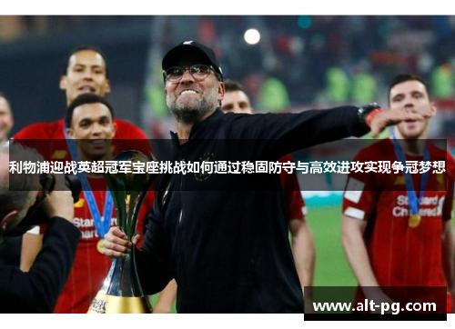 利物浦迎战英超冠军宝座挑战如何通过稳固防守与高效进攻实现争冠梦想