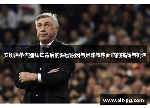 安切洛蒂告别拜仁背后的深层原因与足球教练面临的挑战与机遇