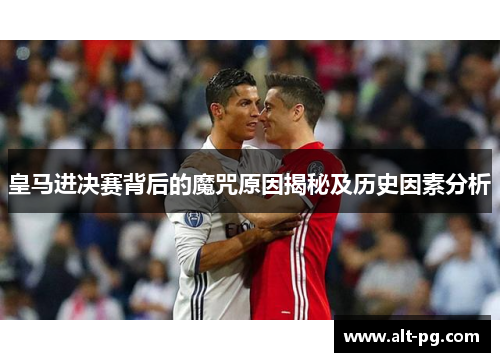 皇马进决赛背后的魔咒原因揭秘及历史因素分析