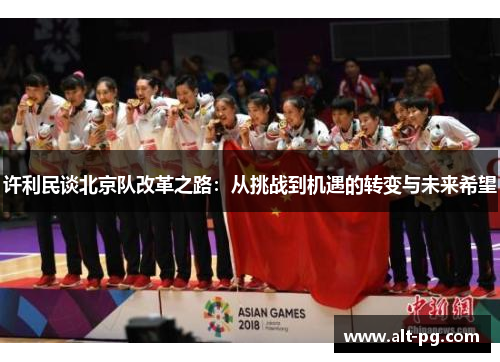 许利民谈北京队改革之路：从挑战到机遇的转变与未来希望