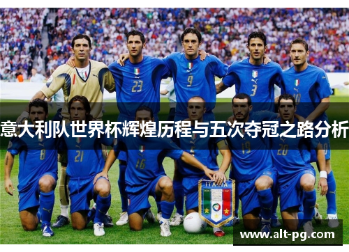 意大利队世界杯辉煌历程与五次夺冠之路分析