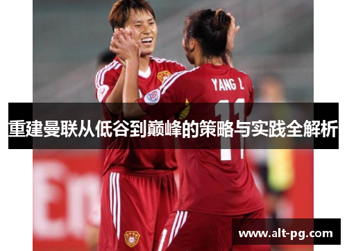 重建曼联从低谷到巅峰的策略与实践全解析