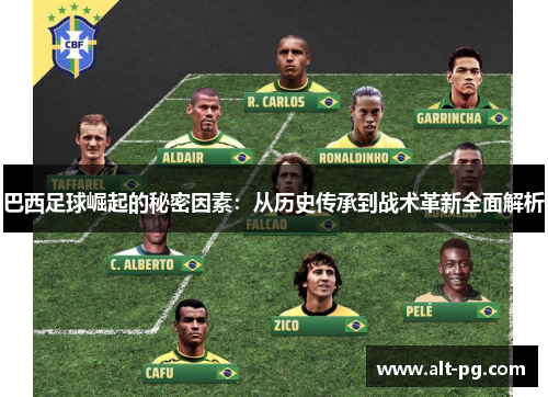 巴西足球崛起的秘密因素：从历史传承到战术革新全面解析