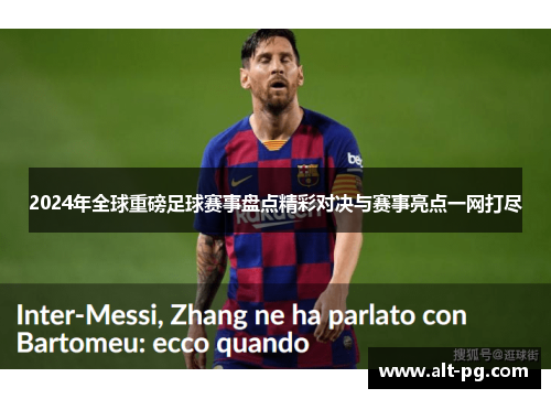 2024年全球重磅足球赛事盘点精彩对决与赛事亮点一网打尽