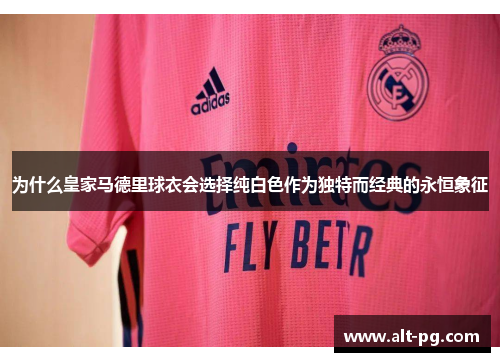 为什么皇家马德里球衣会选择纯白色作为独特而经典的永恒象征