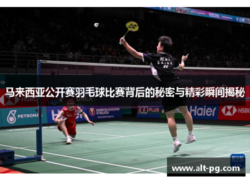 马来西亚公开赛羽毛球比赛背后的秘密与精彩瞬间揭秘