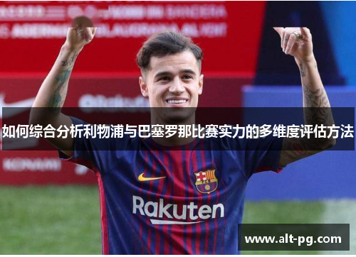 如何综合分析利物浦与巴塞罗那比赛实力的多维度评估方法
