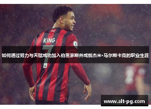如何通过努力与天赋成功加入伯恩茅斯并成就杰米·马尔斯卡克的职业生涯