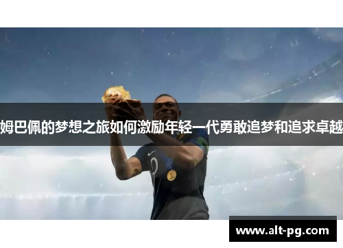 姆巴佩的梦想之旅如何激励年轻一代勇敢追梦和追求卓越