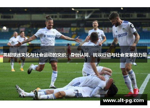 英超球迷文化与社会运动的交织：身份认同、抗议行动与社会变革的力量