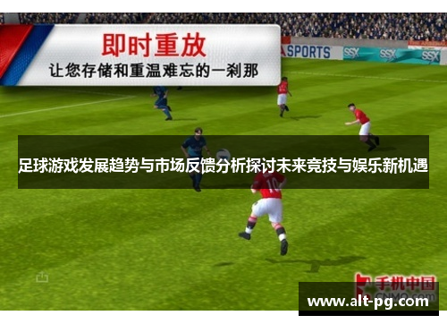 足球游戏发展趋势与市场反馈分析探讨未来竞技与娱乐新机遇