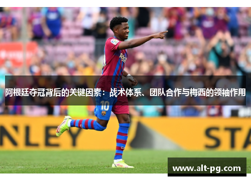 阿根廷夺冠背后的关键因素：战术体系、团队合作与梅西的领袖作用