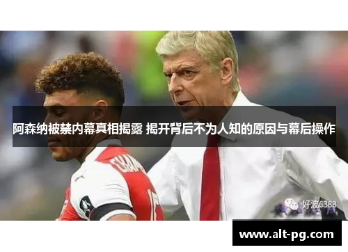 阿森纳被禁内幕真相揭露 揭开背后不为人知的原因与幕后操作