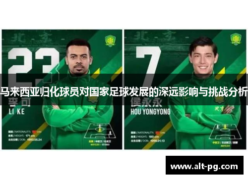 马来西亚归化球员对国家足球发展的深远影响与挑战分析