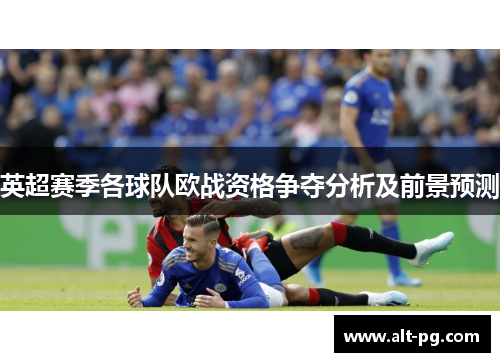 英超赛季各球队欧战资格争夺分析及前景预测