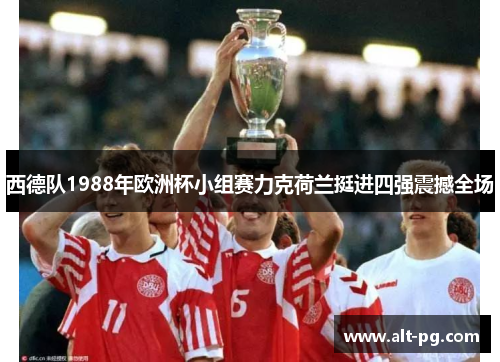 西德队1988年欧洲杯小组赛力克荷兰挺进四强震撼全场