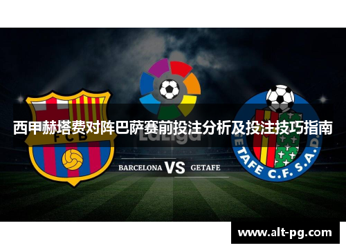西甲赫塔费对阵巴萨赛前投注分析及投注技巧指南