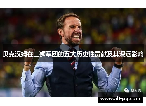 贝克汉姆在三狮军团的五大历史性贡献及其深远影响